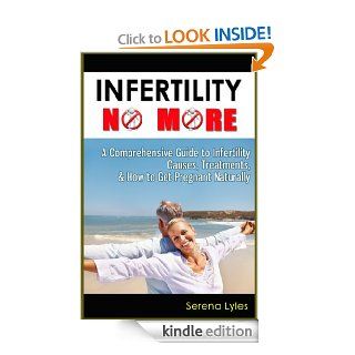 Infertility No More A Comprehensive Guide to Infertility Causes, Treatments, & How to Get Pregnant Naturally eBook Serena Lyles Kindle Store
