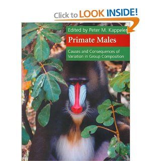 Primate Males Causes and Consequences of Variation in Group Composition Peter M. Kappeler 9780521658461 Books