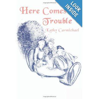 Here Comes Trouble Kathy Carmichael 9781477813140 Books