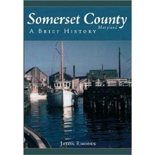 Somerset County Maryland A Brief History Jason Rhodes 9781596292734 Books