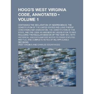 Hogg's West Virginia Code, Annotated (Volume 1); Containing the Declaration of Independence, the Constitution of the United States and Laws Therof Con West Virginia 9781235652097 Books
