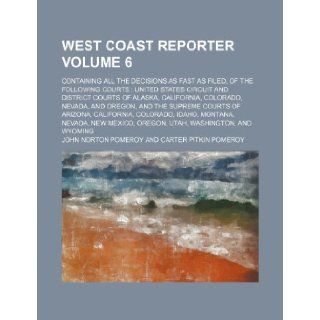 West coast reporter Volume 6; containing all the decisions as fast as filed, of the following courts United States Circuit and District courts ofcourts of Arizona, California, Colorado, I John Norton Pomeroy 9781231524015 Books