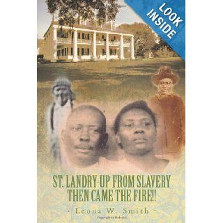 St. Landry Up From Slavery Then Came The Fire Leona W. Smith 9781456760328 Books