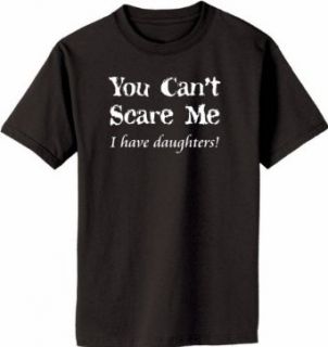 You Can't Scare Me, I have Daughters on Adult & Youth Cotton T Shirt (in 44 colors) Clothing