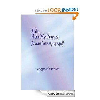 Abba Hear My Prayers For Times I Cannot Pray Myself   Kindle edition by Peggy McMahon. Religion & Spirituality Kindle eBooks @ .