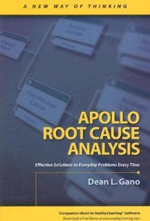 Apollo Root Cause Analysis A New Way of Thinking Dean L. Gano 9781883677114 Books