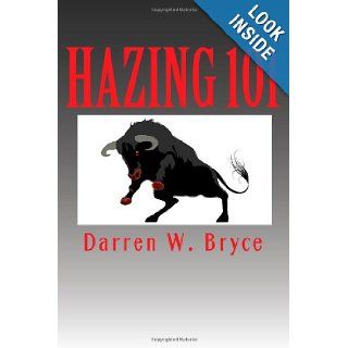 Hazing 101 How We Did It and Why We Did It Darren W Bryce 9781453646533 Books