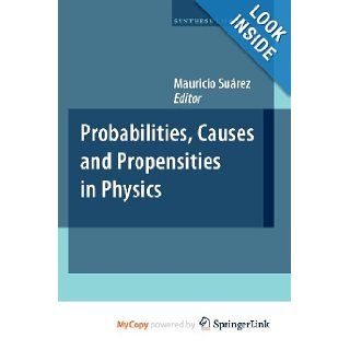 Probabilities, Causes and Propensities in Physics Mauricio Surez 9781402099342 Books