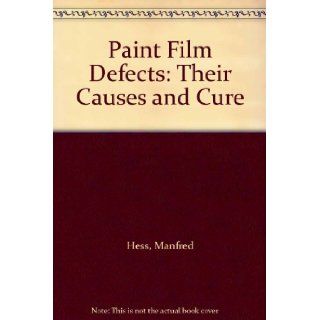 Paint Film Defects Their Causes and Cure Manfred Hess Books