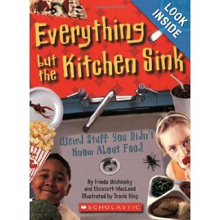 Everything But the Kitchen Sink Weird Stuff You Didn't Know About Food E Macleod, F Wishinsky 9780545003988 Books