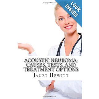 Acoustic Neuroma Causes, Tests, and Treatment Options Janet Hewitt MA, Charles Berkeley MD 9781478173052 Books