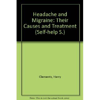 Headache and Migraine Their Causes and Treatment (Self help S) Harry Clements 9780852690246 Books