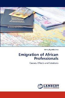 Emigration of African Professionals Causes, Effects and Solutions Henry Kyambalesa 9783848420681 Books