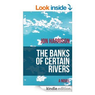 The Banks of Certain Rivers   Kindle edition by Jon Harrison. Literature & Fiction Kindle eBooks @ .