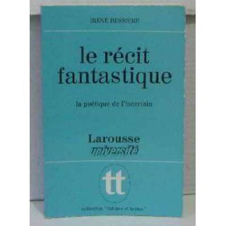 Le recit fantastique; La poetique de l'incertain (Themes et textes) (French Edition) Irene Bessiere 9782030350232 Books