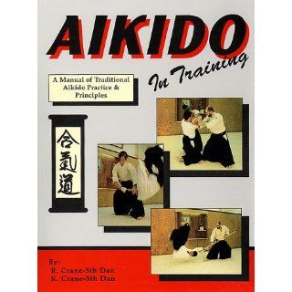 Aikido In Training  A Manual of Traditional Aikido Practice and Principles R. Crane, K. Crane 9780963642950 Books