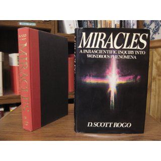 Miracles, a Parascientific Inquiry into Wondrous Phenomena D. Scott Rogo 9780385272025 Books