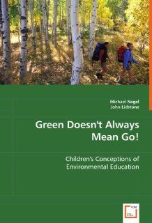 Green Doesn't Always Mean Go Children's Conceptions of Environmental Education Michael Nagel, John Lidstone 9783639048308 Books