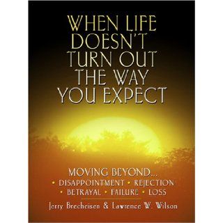 When Life Doesn't Turn Out the Way You Expect Moving Beyond . . . Disappointment, Rejection, Betrayal, Failure, Loss Jerry Brecheisen, Lawrence W. Wilson 9780786290628 Books