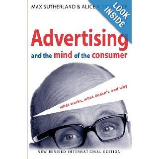 Advertising and the Mind of the Consumer What Works, What Doesn't, and Why Max Sutherland, Alice K. Sylvester 9781865082318 Books