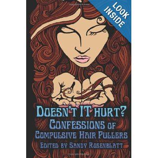 Doesn't it Hurt? Confessions of Compulsive Hair Pullers Sandy Rosenblatt 9780615991788 Books