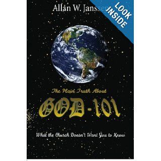 The Plain Truth About God (What the church doesn't want you to know) Allan W Janssen 9781419641473 Books