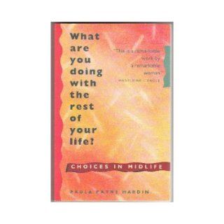 What Are You Doing With the Rest of Your Life? Choices in Midlife Paula Payne Hardin 9780931432897 Books