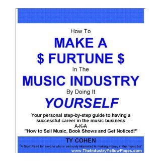 How To Make A Fortune In The Music Industry By Doing It Yourself Your Personal Step By Step Guide To Having A Successful Career In The Music Business.To Sell Music, Book Shows And Get Noticed MusicBizCenter 9780972261364 Books