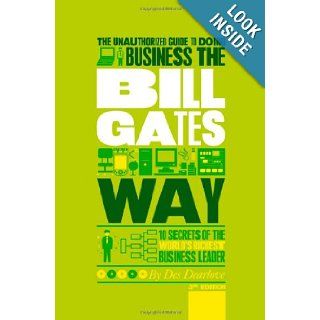 The Unauthorized Guide To Doing Business the Bill Gates Way 10 Secrets of the World's Richest Business Leader Des Dearlove 9781907312465 Books