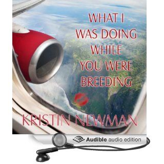What I Was Doing While You Were Breeding A Memoir (Audible Audio Edition) Kristin Newman Books