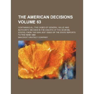 The American decisions Volume 63; containing all the cases of general value and authority decided in the courts of the several states, from the earliest issue of the state reports to the year 1869 Bancroft Whitney Company 9781236414410 Books