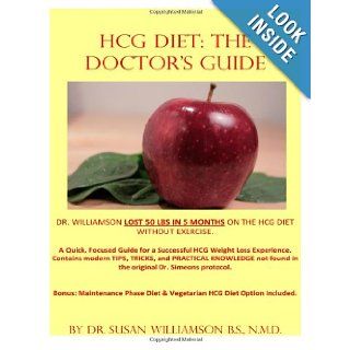 HCG Diet The Doctor's Guide A Quick, focused Guide for a successful HCG Weight loss experience. Contains modern TIPS, TRICKS, and PRACTICALand Vegetarian HCG Diet Option Included. Dr. Susan Williamson NMD 9781493698714 Books