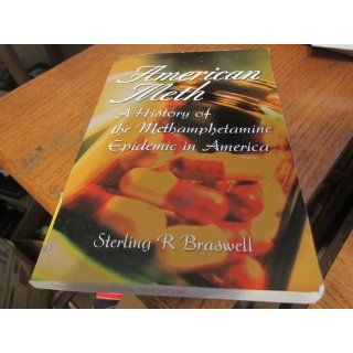 American Meth A History of the Methamphetamine Epidemic in America Sterling Braswell 9780595380213 Books