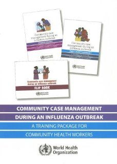 Community Case Management During an Influenza Outbreak A Training Package for Community Health Workers (Documents for Sale) (9789241501842) World Health Organization Books