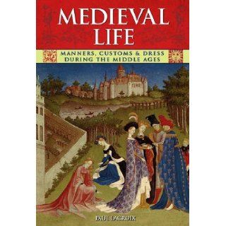 Medieval Life Manners, Customs and Dress During the Middle Ages. Paul LaCroix P. L. Jacob 9781848580442 Books