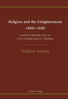 Religion and the Enlightenment <BR> 1600 1800 Conflict and the Rise of Civic Humanism in Taunton (9783039109227) William Gibson Books