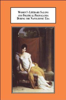 Women's Literary Salons and Political Propaganada During the Napoleonic Era The Cradle of Patriotic Nationalism (9780773438354) Sharon Worley, Gerard Gengembre Books