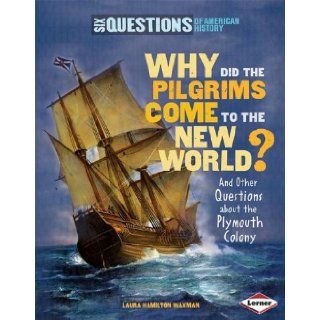 Why Did the Pilgrims Come to the New World? and Other Questions about the Plymouth Colony (Six Questions of American History) Laura Hamilton Waxman 9781580136655 Books