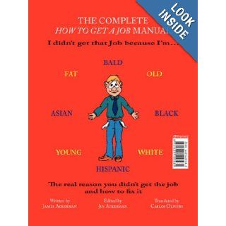 The Complete How to Get a Job Manual The real reason you didn't get the job and how to fix it (English and Spanish Edition) James Ackerman, Jin Ackerman, Carlos Olivers 9781425120481 Books