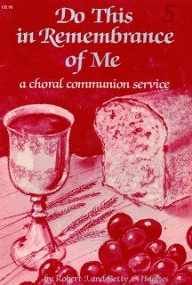 Do This in Remembrance of Me A Choral Communion Service Robert J. Hughes, Betty C. Hughes Books
