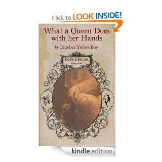 What a Queen Does with her Hands (Rose & Briar Fairy Tales)   Kindle edition by Erzebet YellowBoy. Science Fiction & Fantasy Kindle eBooks @ .