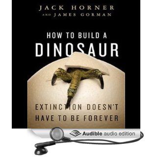 How to Build a Dinosaur Extinction Doesn't Have to Be Forever (Audible Audio Edition) Jack Horner, James Gorman, Patrick Lawlor Books