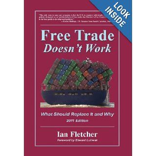 Free Trade Doesn't Work What Should Replace It and Why, 2011 Edition Ian Fletcher, Edward Luttwak 9780578082660 Books