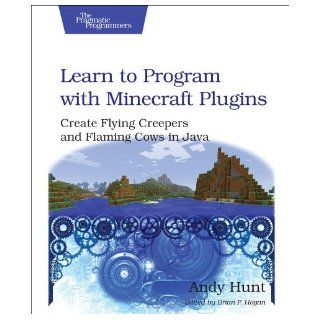 Learn to Program with Minecraft Plugins Create Flying Creepers and Flaming Cows in Java (The Pragmatic Programmers) Andy Hunt 9781937785789 Books