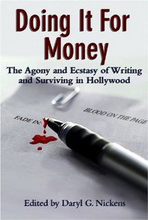 Doing It for Money The Agony and Ecstasy of Writing and Surviving in Hollywood Daryl G. Nickens 9781931290586 Books