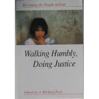 Walking Humbly, Doing Justice J. Richard Peck 9780687511938 Books
