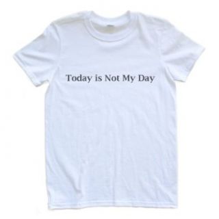 Today is Not My Day T White Clothing