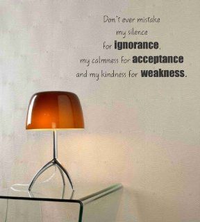 Don't ever mistake my silence for ignorance, my calmness for acceptance, and my kindness for weakness. Vinyl wall art Inspirational quotes and saying home decor decal sticker  