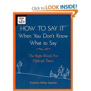 How to Say it When You Don't Know What to Say The Right Words For Difficult Times Robbie Miller Kaplan 9780735203754 Books