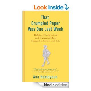 That Crumpled Paper Was Due Last Week Helping Disorganized and Distracted Boys Succeed in School and Life eBook Ana Homayoun Kindle Store
